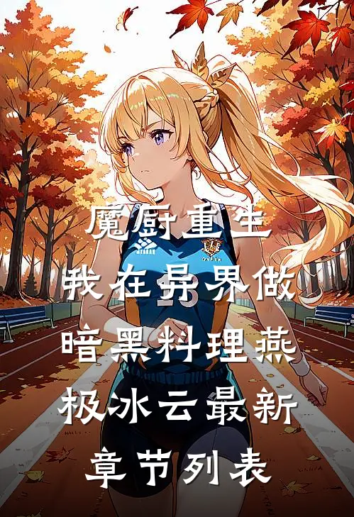 魔厨重生：我在异界做暗黑料理燕极冰云最新章节列表