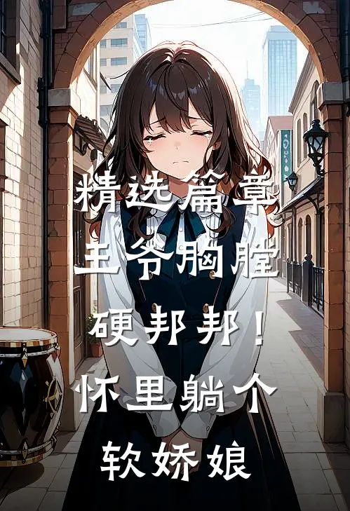 精选篇章王爷胸膛硬邦邦！怀里躺个软娇娘