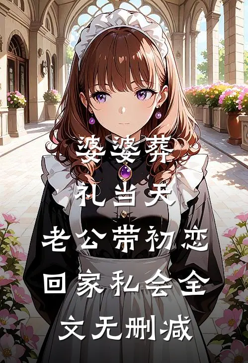 婆婆葬礼当天，老公带初恋回家私会全文无删减