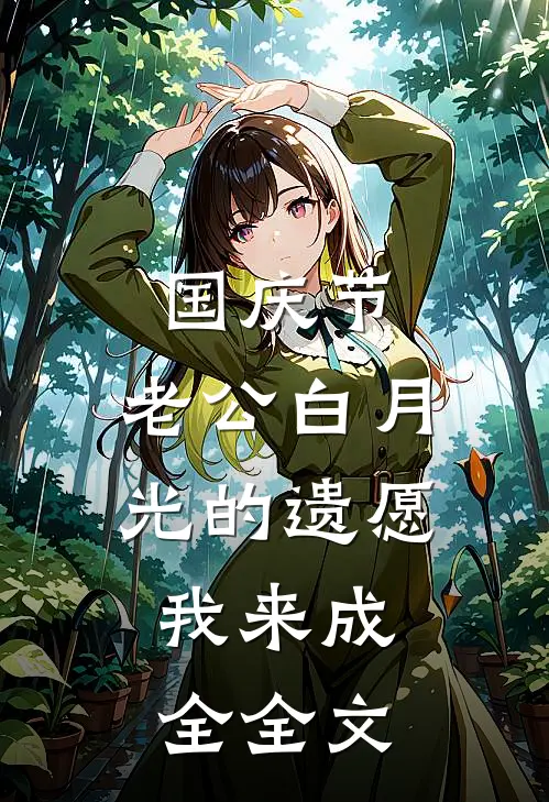国庆节，老公白月光的遗愿，我来成全全文
