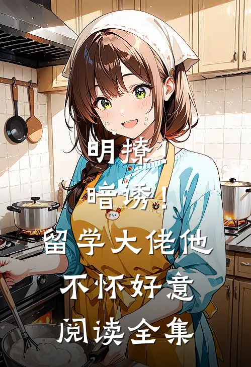 明撩！暗诱！留学大佬他不怀好意阅读全集