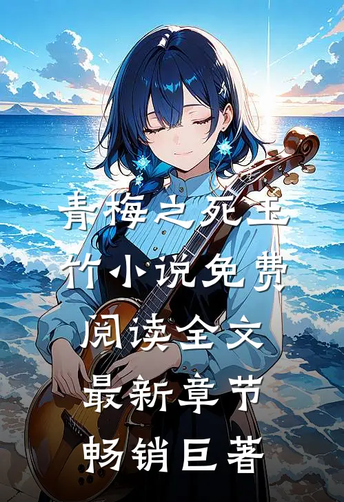 青梅之死玉竹小说免费阅读全文最新章节畅销巨著