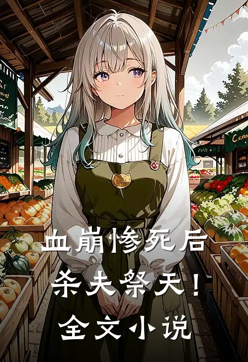血崩惨死后杀夫祭天！全文小说