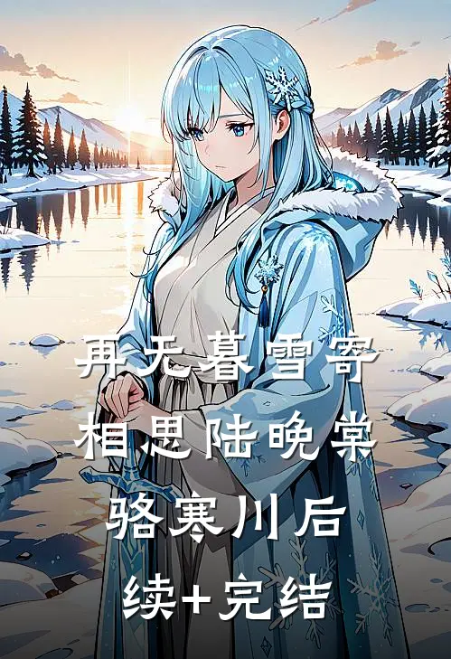再无暮雪寄相思陆晚棠骆寒川后续+完结