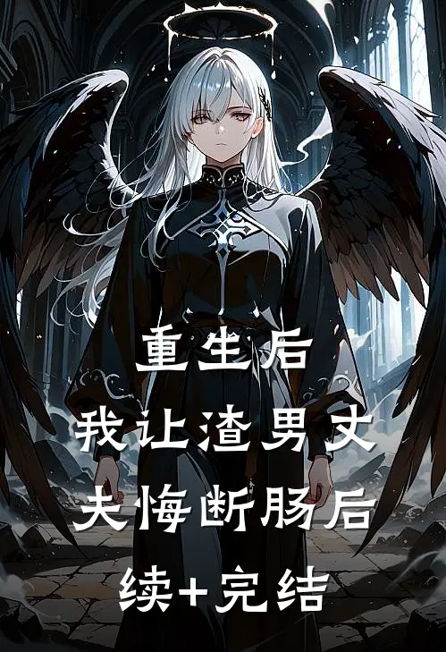 重生后，我让渣男丈夫悔断肠后续+完结