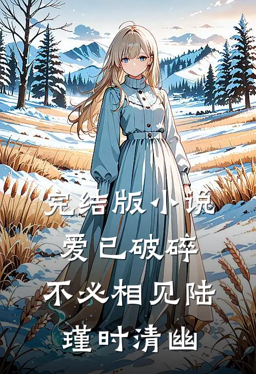 完结版小说爱已破碎，不必相见陆瑾时清幽