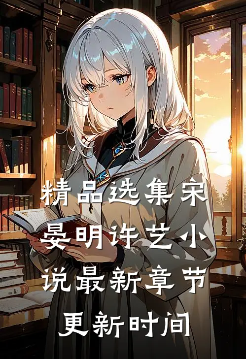 精品选集宋晏明许艺小说最新章节更新时间