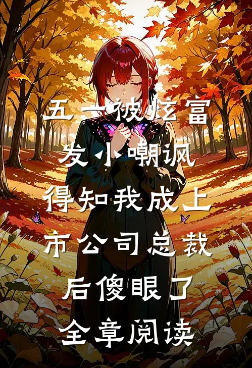 五一被炫富发小嘲讽，得知我成上市公司总裁后傻眼了全章阅读