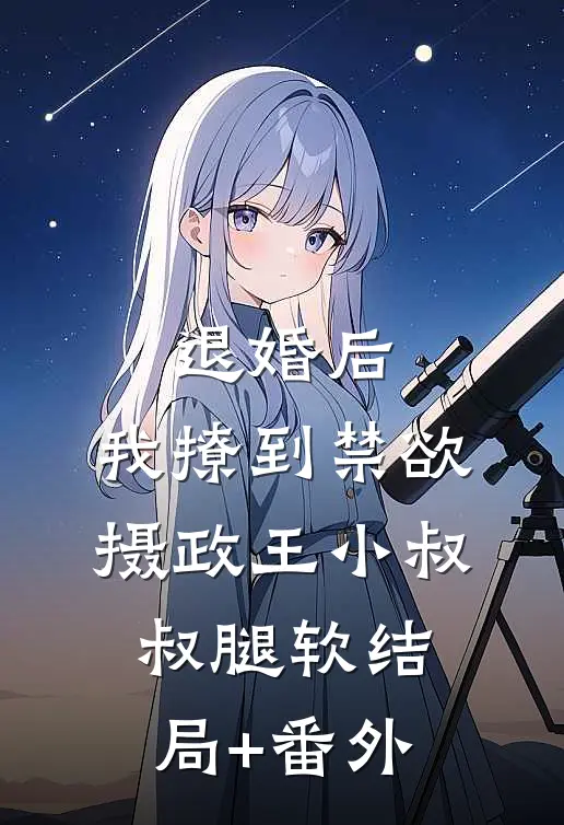 退婚后，我撩到禁欲摄政王小叔叔腿软结局+番外