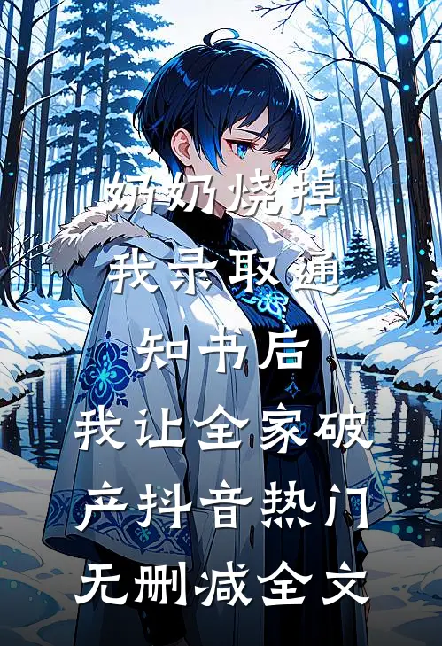 奶奶烧掉我录取通知书后，我让全家破产抖音热门无删减全文