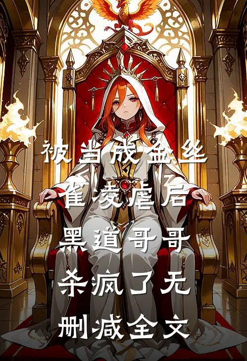 被当成金丝雀凌虐后，黑道哥哥杀疯了无删减全文
