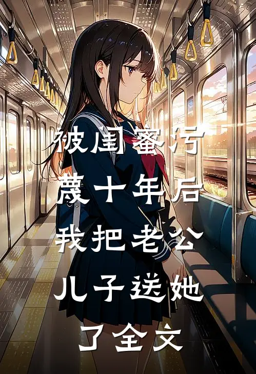 被闺蜜污蔑十年后，我把老公儿子送她了全文