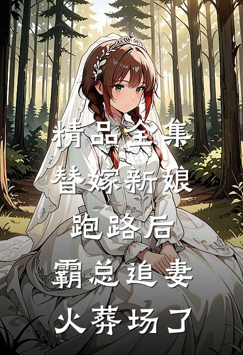 精品全集替嫁新娘跑路后，霸总追妻火葬场了