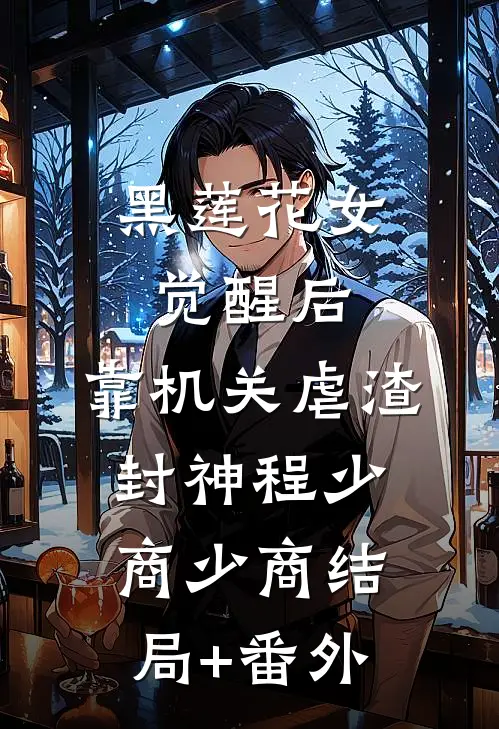 黑莲花女觉醒后，靠机关虐渣封神程少商少商结局+番外
