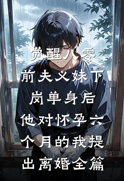 觉醒八零：前夫义妹下岗单身后，他对怀孕六个月的我提出离婚全篇