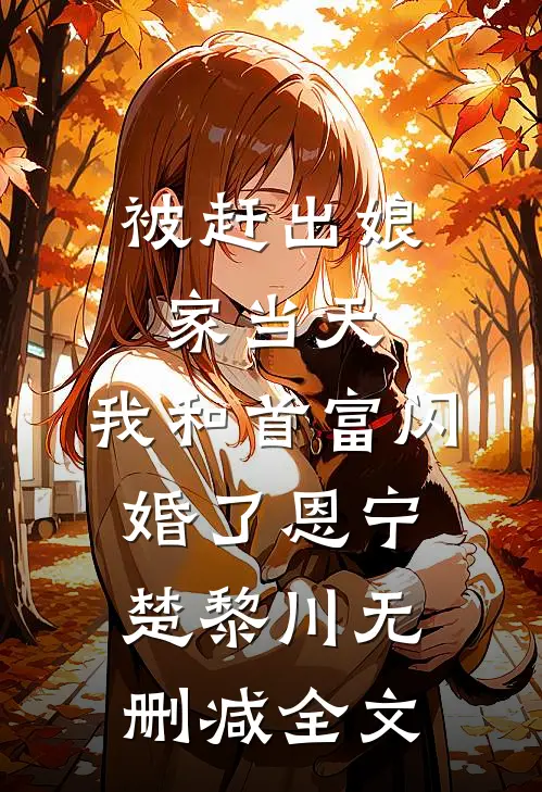 被赶出娘家当天，我和首富闪婚了恩宁楚黎川无删减全文