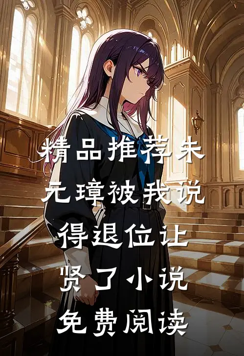 精品推荐朱元璋被我说得退位让贤了小说免费阅读