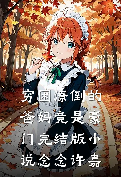 穷困潦倒的爸妈竟是豪门完结版小说念念许嘉