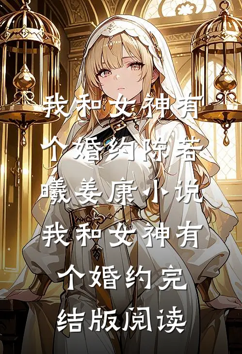 我和女神有个婚约陈若曦姜康小说_我和女神有个婚约完结版阅读