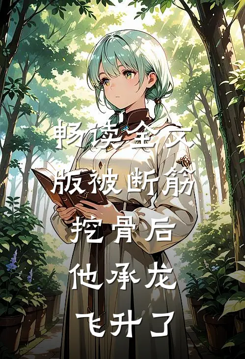 畅读全文版被断筋挖骨后，他承龙飞升了