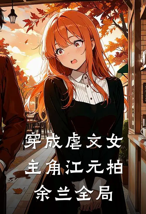 穿成虐文女主角江元柏余兰全局