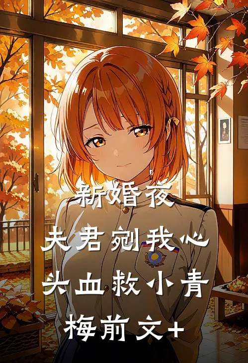新婚夜，夫君剜我心头血救小青梅前文+