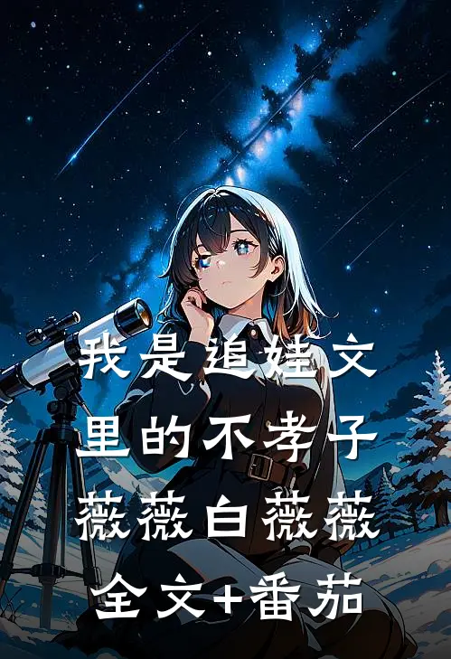 我是追娃文里的不孝子薇薇白薇薇全文+番茄