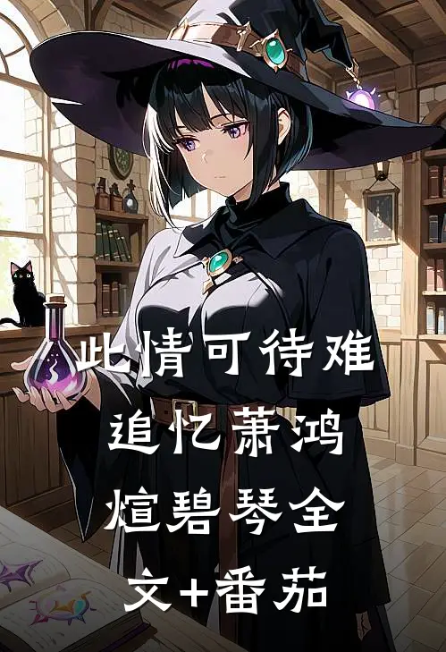 此情可待难追忆萧鸿煊碧琴全文+番茄