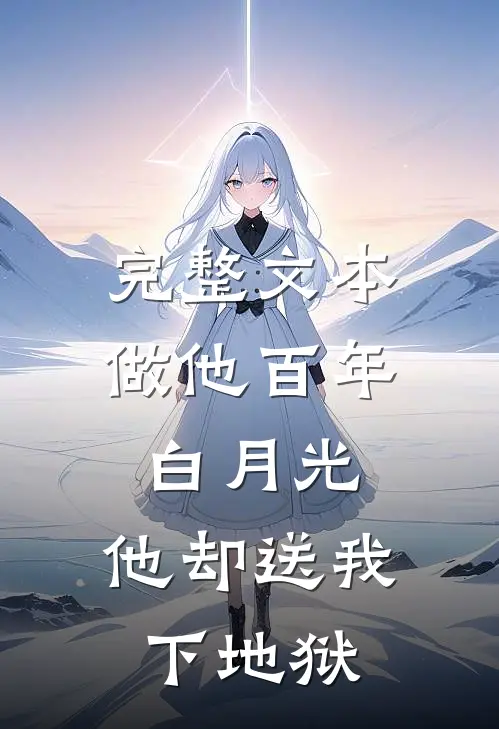 完整文本做他百年白月光，他却送我下地狱