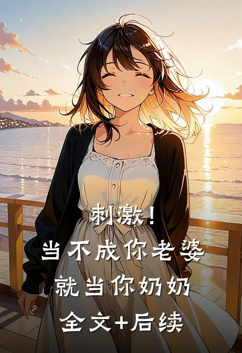 刺激！当不成你老婆就当你奶奶全文+后续