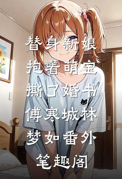 替身新娘抱着萌宝撕了婚书：傅寒城林梦如番外笔趣阁