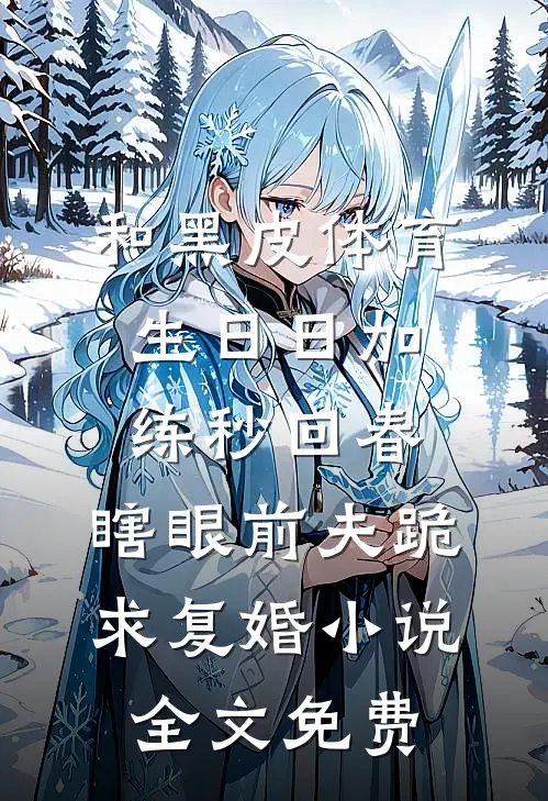 和黑皮体育生日日加练秒回春，瞎眼前夫跪求复婚小说全文免费