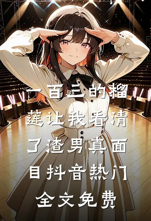 一百三的榴莲让我看清了渣男真面目抖音热门全文免费