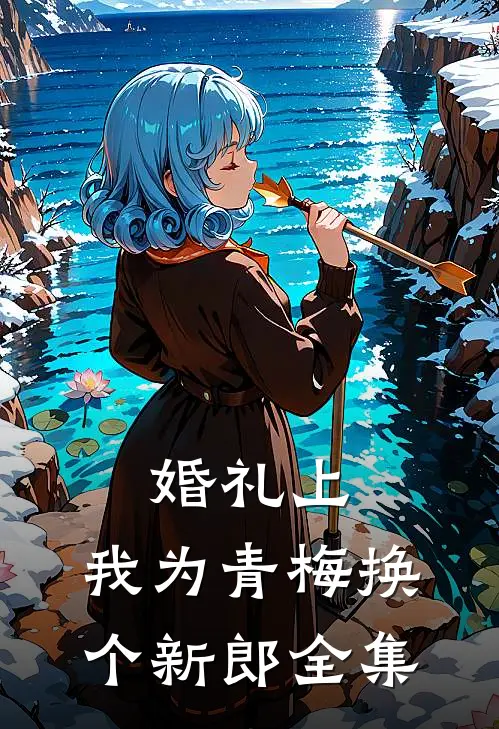 婚礼上，我为青梅换个新郎全集
