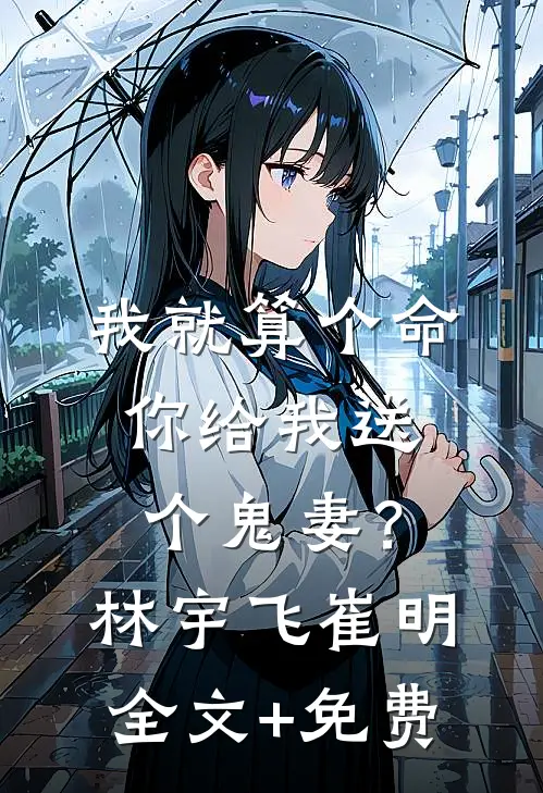 我就算个命，你给我送个鬼妻？林宇飞崔明全文+免费
