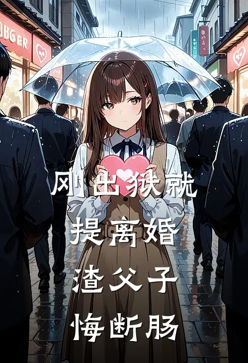 刚出狱就提离婚，渣父子悔断肠