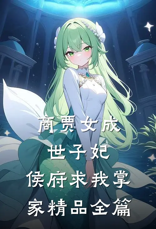 商贾女成世子妃，侯府求我掌家精品全篇