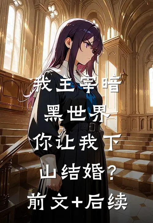 我主宰暗黑世界，你让我下山结婚？前文+后续