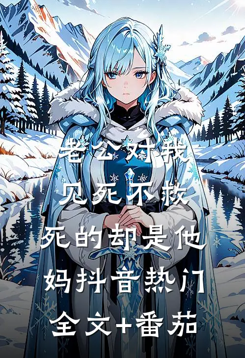 老公对我见死不救，死的却是他妈抖音热门全文+番茄