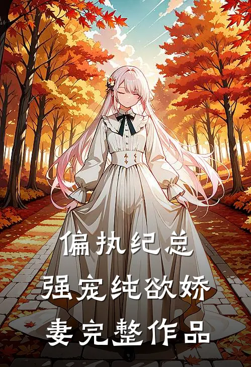 偏执纪总，强宠纯欲娇妻完整作品