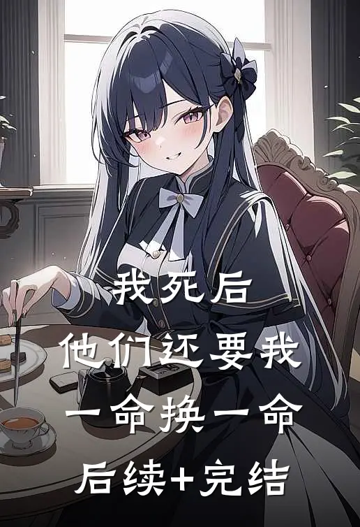 我死后，他们还要我一命换一命后续+完结