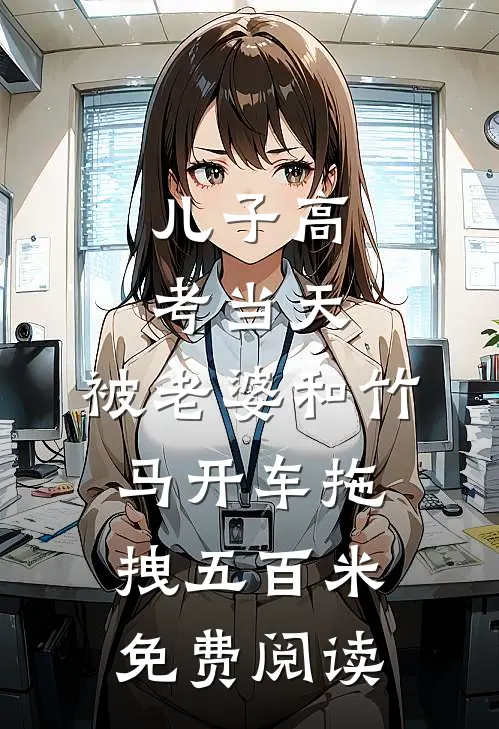 儿子高考当天，被老婆和竹马开车拖拽五百米免费阅读