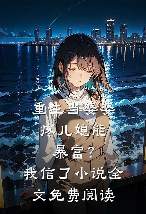 重生当婆婆：疼儿媳能暴富？我信了小说全文免费阅读