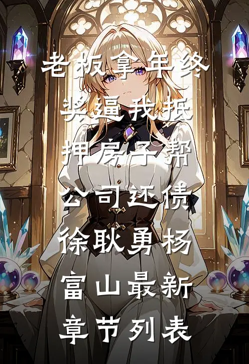老板拿年终奖逼我抵押房子帮公司还债徐耿勇杨富山最新章节列表