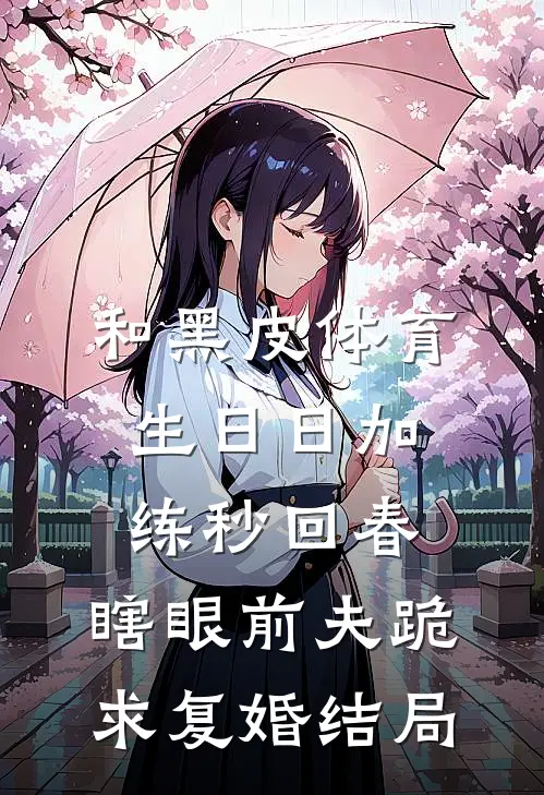 和黑皮体育生日日加练秒回春，瞎眼前夫跪求复婚结局