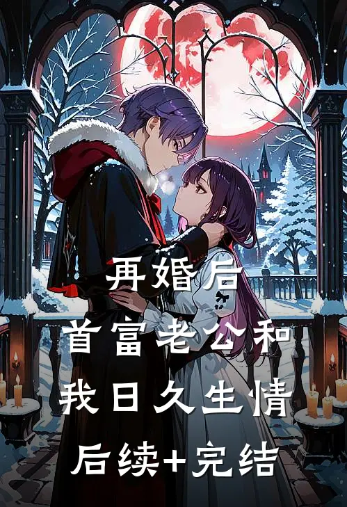 再婚后，首富老公和我日久生情后续+完结
