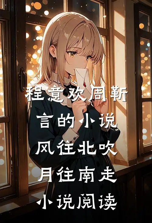 程意欢周靳言的小说风往北吹月往南走小说阅读