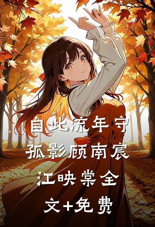自此流年守孤影顾南宸江映棠全文+免费