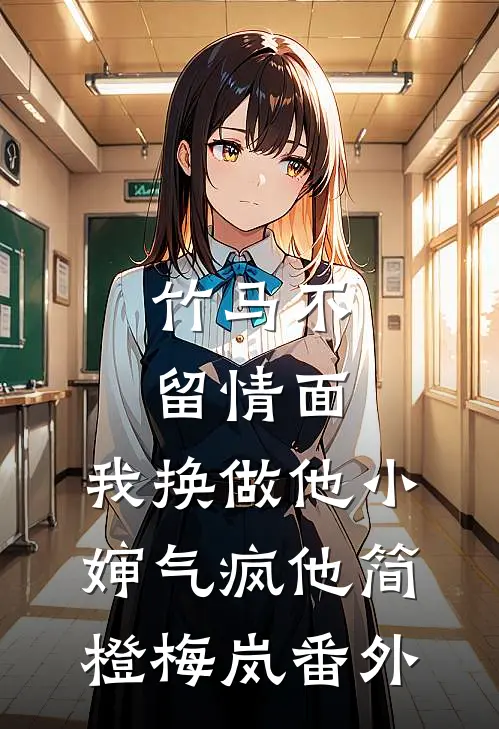 竹马不留情面，我换做他小婶气疯他简橙梅岚 番外
