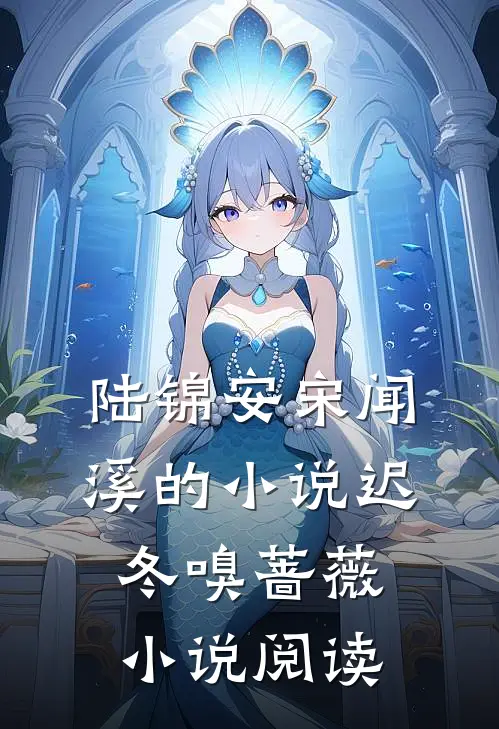 陆锦安宋闻溪的小说迟冬嗅蔷薇小说阅读